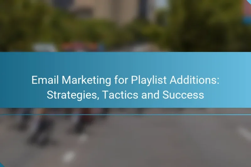 Email Marketing for Playlist Additions: Strategies, Tactics and Success