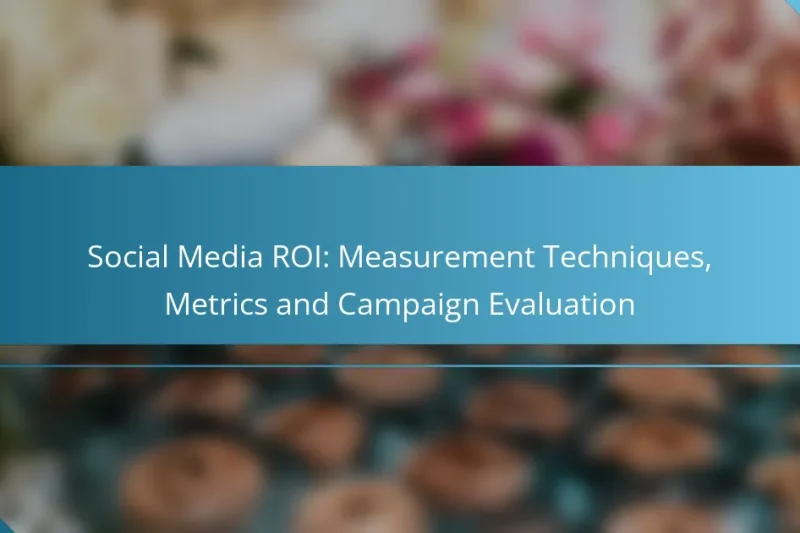 Social Media ROI: Measurement Techniques, Metrics and Campaign Evaluation
