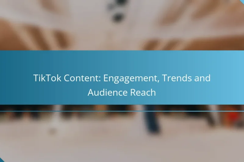 TikTok Content: Engagement, Trends and Audience Reach