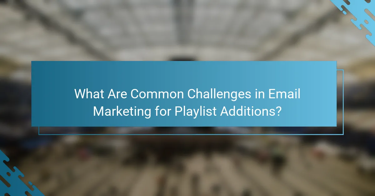 What Are Common Challenges in Email Marketing for Playlist Additions?