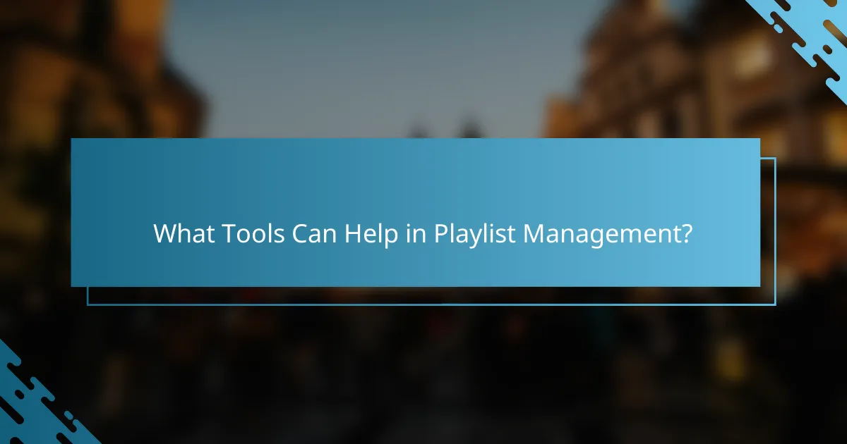 What Tools Can Help in Playlist Management?