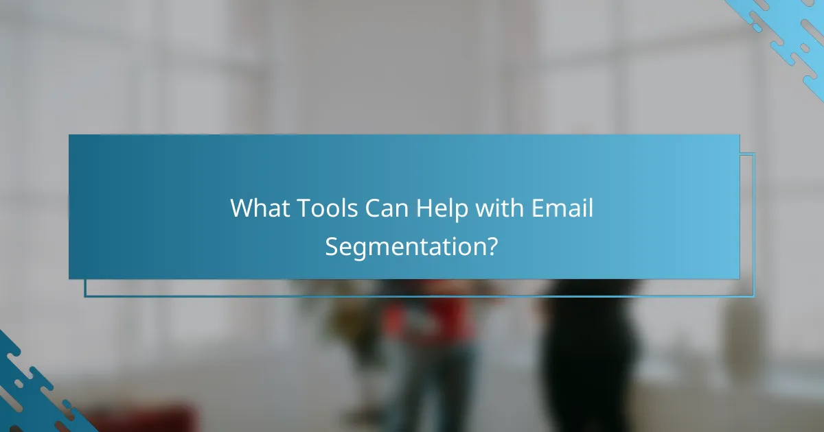What Tools Can Help with Email Segmentation?