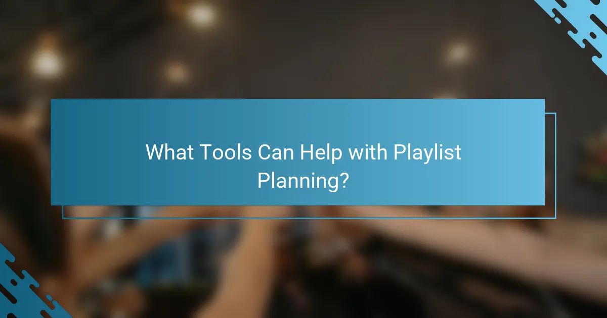 What Tools Can Help with Playlist Planning?